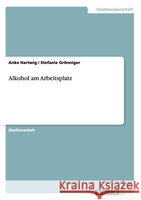 Alkohol am Arbeitsplatz Anke Hartwig Stefanie Gronniger 9783640860869 Grin Verlag - książka