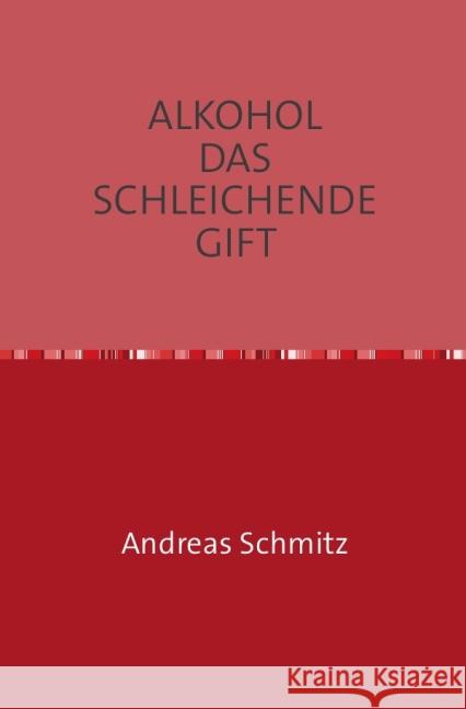 ALKOHOL DAS SCHLEICHENDE GIFT : Der kleine Ratgeber Schmitz, Andreas 9783869313955 epubli - książka