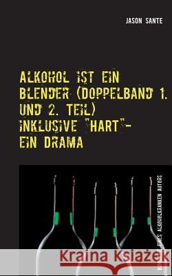 Alkohol ist ein Blender (Doppelband 1. und 2. Teil): Biografie eines alkoholkranken Autors Sante, Jason 9783739247670 Books on Demand - książka