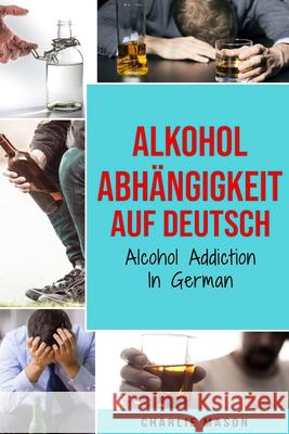 Alkoholabhängigkeit Auf Deutsch/ Alcohol addiction In German Charlie Mason 9798629994251 Independently Published - książka