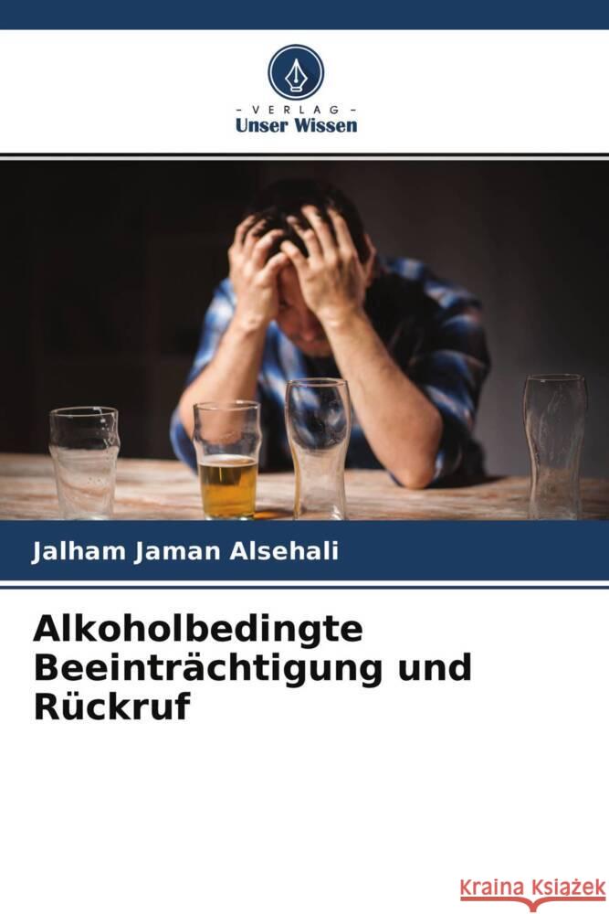 Alkoholbedingte Beeinträchtigung und Rückruf Alsehali, Jalham Jaman 9786204630304 Verlag Unser Wissen - książka