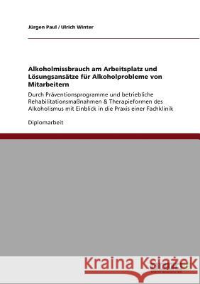 Alkoholmissbrauch am Arbeitsplatz und Lösungsansätze für Alkoholprobleme von Mitarbeitern: Durch Präventionsprogramme und betriebliche Rehabilitations Paul, Jürgen 9783640824243 Grin Verlag - książka