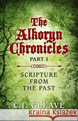 Alkoryn Chronicles Part I, The – Scripture from the Past C.j. Gleave 9781782798385 John Hunt Publishing - książka
