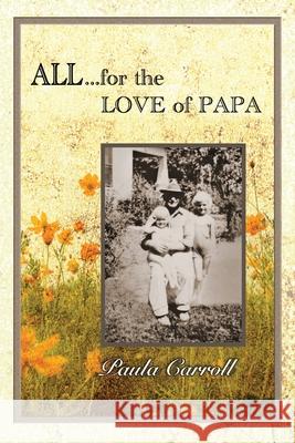 All ... for the Love of Papa: A Precious Love Never Ends Paula Marie Carroll 9781734252712 Pmc Publishing Company - książka