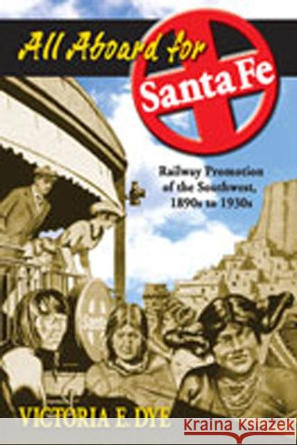 All Aboard for Santa Fe: Railway Promotion of the Southwest, 1890s to 1930s Dye, Victoria E. 9780826336583 University of New Mexico Press - książka