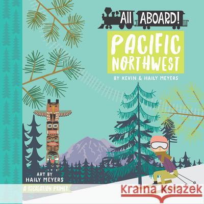 All Aboard Pacific Northwest: A Recreation Primer Haily Meyers 9781423646013 Gibbs Smith - książka