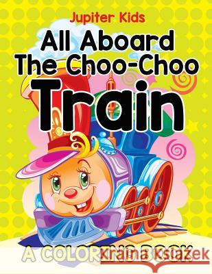 All Aboard The Choo-Choo Train (A Coloring Book) Jupiter Kids 9781682602539 Jupiter Kids - książka