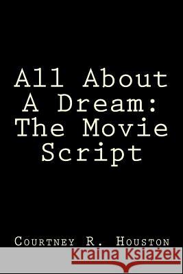 All About A Dream: The Movie Script Houston, Courtney R. 9781481219242 Createspace - książka