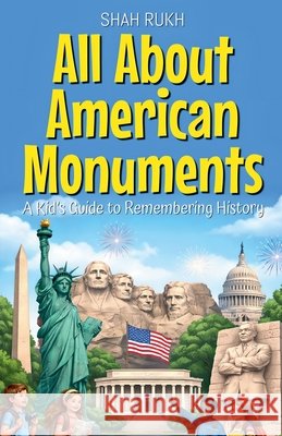 All About American Monuments: A Kid's Guide to Remembering History Rukh, Shah 9798224530229 Shah Rukh - książka