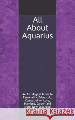 All About Aquarius: An Astrological Guide to Personality, Friendship, Compatibility, Love, Marriage, Career, and More! New Expanded Editio Weaver, Shaya 9781976852350 Independently Published - książka