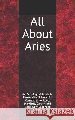 All About Aries: An Astrological Guide to Personality, Friendship, Compatibility, Love, Marriage, Career, and More! New Expanded Editio Weaver, Shaya 9781719973045 Independently Published - książka