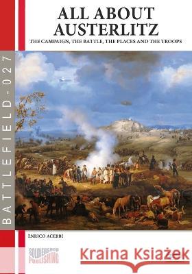 All about Austerlitz: The campaign, the battles, the places and the troops Enrico Acerbi 9788893278614 Luca Cristini Editore (Soldiershop) - książka