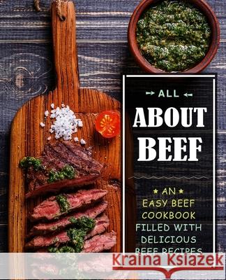 All About Beef: An Easy Beef Cookbook Filled With Delicious Beef Recipes Press, Booksumo 9781539312673 Createspace Independent Publishing Platform - książka