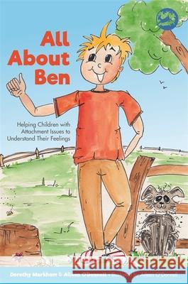 All about Ben: Helping Children with Attachment Issues to Understand Their Feelings Dorothy Markham Aileen O'Donnell Aileen O'Donnell 9781785924996 Jessica Kingsley Publishers - książka