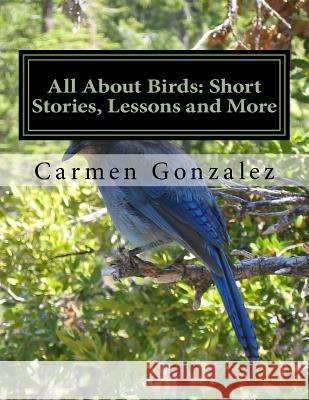 All About Birds: Short Stories, Lessons and More: Bilingual English and Spanish Gonzalez MS Ed, Carmen S. 9781974065349 Createspace Independent Publishing Platform - książka