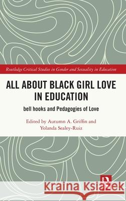 All about Black Girl Love in Education: Bell Hooks and Pedagogies of Love Autumn A. Griffin Yolanda Sealey-Ruiz 9781032620237 Routledge - książka