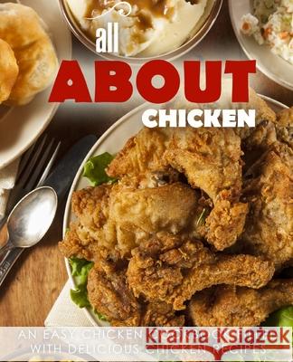 All About Chicken: An Easy Chicken Cookbook Filled With Delicious Chicken Recipes Press, Booksumo 9781539312697 Createspace Independent Publishing Platform - książka