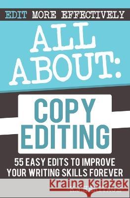 All About Copyediting: 55 Easy Edits to Improve Your Writing Skills Forever K. J. Heritage 9781915927026 Sygasm Publishing - książka