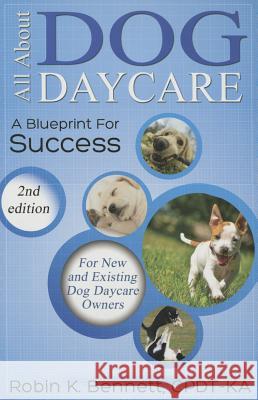 All about Dog Daycare: A Blueprint for Success Robin K. Bennett 9780991612000 Dogwise Publishing - książka