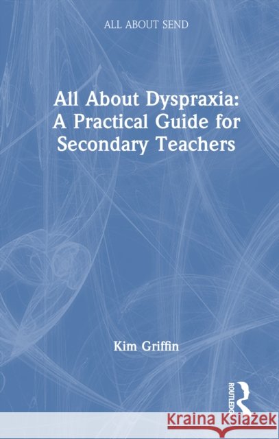 All About Dyspraxia: A Practical Guide for Secondary Teachers Kim Griffin 9781041112129 Routledge - książka