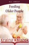 All About Feeding Older People Flynn M. B. a., Laura 9781896616698 Mediscript Communications, Inc