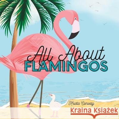 All About Flamingos Krista Conway   9798375979885 Independently Published - książka