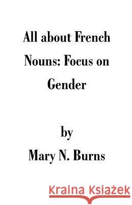 All about French Nouns: Focus on Gender Burns, Mary N. 9781581128710 Universal Publishers - książka