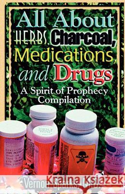 All about Herbs, Charcoal, Medications, and Drugs: A Spirit of Prophecy Compilation Vernon Spark 9781463536411 Createspace - książka