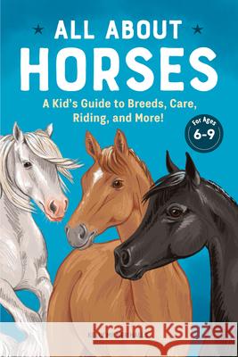 All about Horses: A Kid's Guide to Breeds, Care, Riding, and More! Halls, Kelly Milner 9781638785897 Rockridge Press - książka