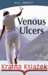 All About Managing Venous Ulcers Neil, Alan 9781896616858 Mediscript Communications, Inc.
