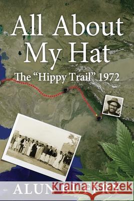 All About My Hat - The Hippy Trail 1972 Alun Buffry Bsc 9780993210716 Abefree Publishing - książka