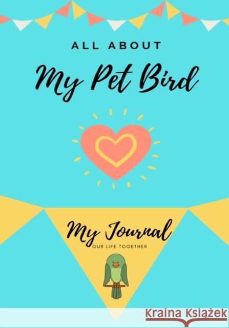 All About My Pet - Bird: My Journal Our Life Together Petal Publishing Co 9781922515001 Petal Publishing Co. - książka