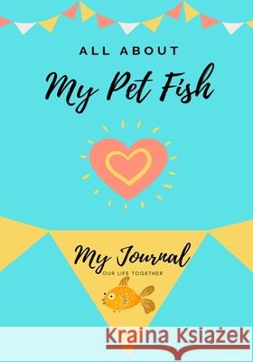 All About My Pet Fish: My Journal Our Life Together Petal Publishing Co 9781922515407 Petal Publishing Co. - książka