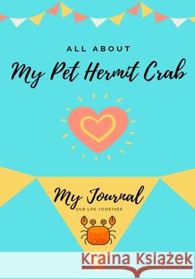 All About My Pet Hermit Crab: My Journal Our Life Together Petal Publishing Co 9781922515377 Petal Publishing Co. - książka