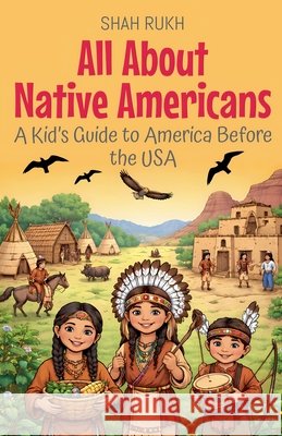 All About Native Americans: A Kid's Guide to America Before the USA Rukh, Shah 9798231911882 Shah Rukh - książka