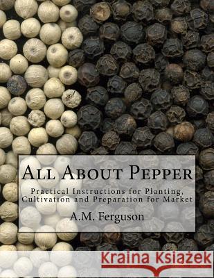 All About Pepper: Practical Instructions for Planting, Cultivation and Preparation for Market Chambers, Roger 9781546608189 Createspace Independent Publishing Platform - książka