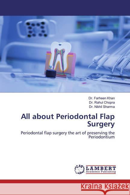 All about Periodontal Flap Surgery : Periodontal flap surgery the art of preserving the Periodontium Khan, Farheen; Chopra, Rahul; Sharma, Nikhil 9786200567659 LAP Lambert Academic Publishing - książka