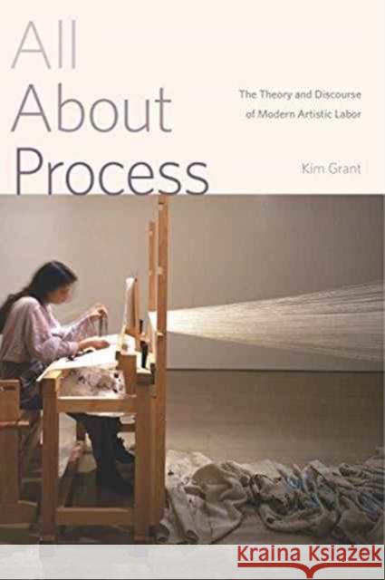 All About Process: The Theory and Discourse of Modern Artistic Labor Grant, Kim 9780271077444 Penn State University Press - książka