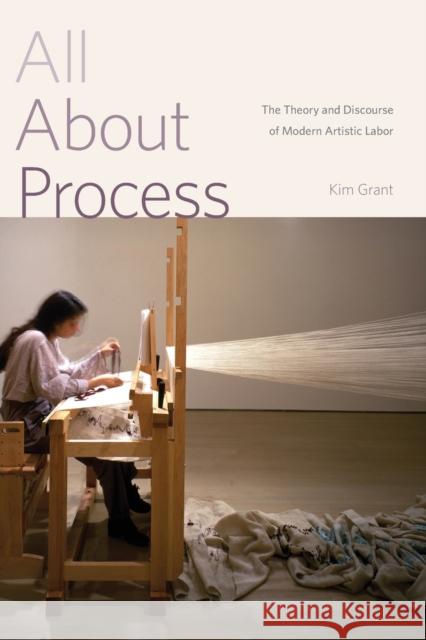 All about Process: The Theory and Discourse of Modern Artistic Labor Kim Grant 9780271077451 Penn State University Press - książka