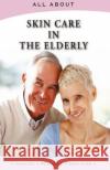 All About Skin Care in the Elderly Flynn M. B. a., Laura 9781896616865 Mediscript Communications, Inc.
