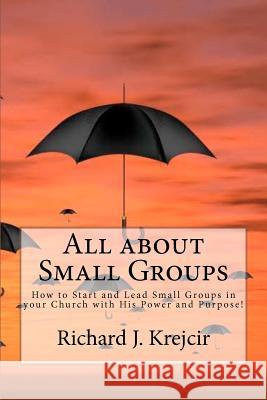 All about Small Groups!: How to Start and Lead Small Groups in your Church with His Power and Purpose! Krejcir, Richard Joseph 9781468111385 Createspace - książka