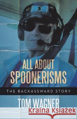 All About Spoonerisms: The Backassward Story Tom Wagner 9781665736305 Archway Publishing - książka