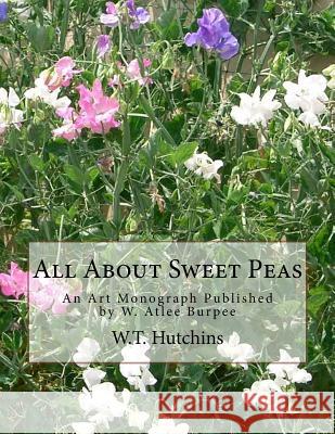 All About Sweet Peas: An Art Monograph Published by W. Atlee Burpee Hutchins, W. T. 9781979023818 Createspace Independent Publishing Platform - książka