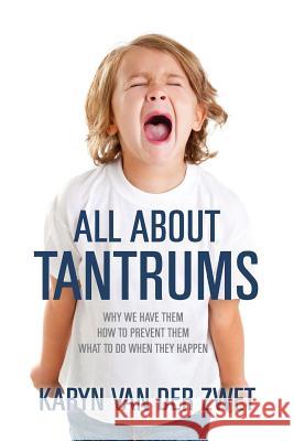 All About Tantrums: Why We Have Them How To Prevent Them What To Do When They Happen Van Der Zwet, Karyn 9781478121442 Createspace - książka