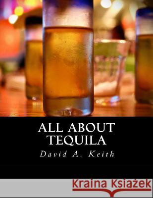 All About Tequila Keith, David A. 9781519760036 Createspace Independent Publishing Platform - książka