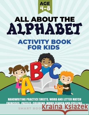 All About the Alphabet Activity Book for Kids 4-8: Handwriting Practice Sheets, Word and Letter Match Exercises, Puzzles, Letter Recognition, Coloring Smart Books Publishing 9781989433010 Library and Archives Canada - książka