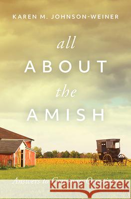All about the Amish: Answers to Common Questions Karen Johnson-Weiner 9781513806297 Herald Press (VA) - książka
