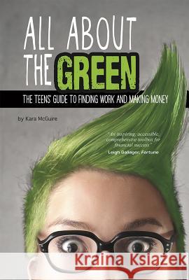 All about the Green: The Teens' Guide to Finding Work and Making Money Kara F. McGuire 9780756549299 Compass Point Books - książka