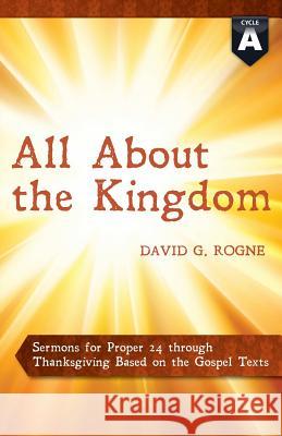 All about the Kingdom: Cycle a Gospel Sermons for Proper 24 Through Thanksgiving David George Rogne 9780788027109 CSS Publishing Company - książka