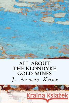 All About the Klondyke Gold Mines Pratt, J. G. 9781532802157 Createspace Independent Publishing Platform - książka